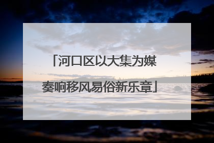河口区以大集为媒 奏响移风易俗新乐章