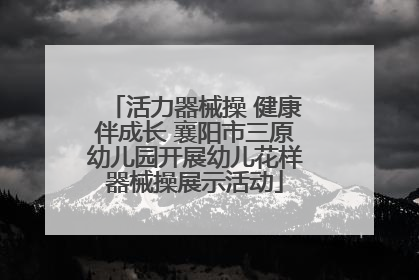 活力器械操 健康伴成长 襄阳市三原幼儿园开展幼儿花样器械操展示活动