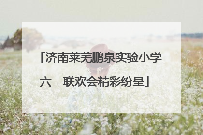 济南莱芜鹏泉实验小学六一联欢会精彩纷呈
