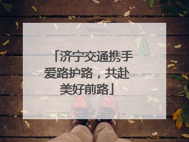 济宁交通携手爱路护路，共赴美好前路