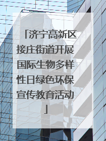 济宁高新区接庄街道开展国际生物多样性日绿色环保宣传教育活动