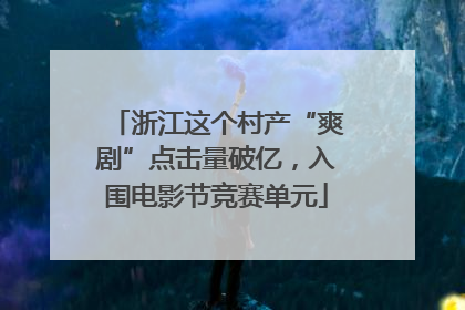 浙江这个村产“爽剧”点击量破亿，入围电影节竞赛单元