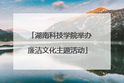 湖南科技学院举办廉洁文化主题活动