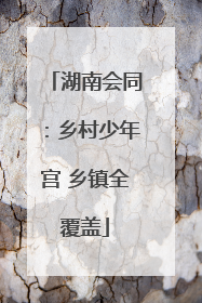 湖南会同：乡村少年宫 乡镇全覆盖