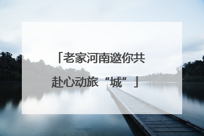 老家河南邀你共赴心动旅“城”