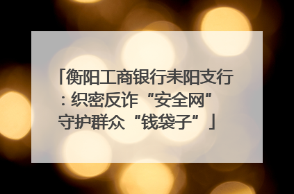 衡阳工商银行耒阳支行：织密反诈“安全网” 守护群众“钱袋子”