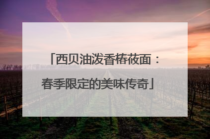 西贝油泼香椿莜面：春季限定的美味传奇