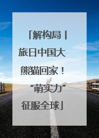 解构局丨旅日中国大熊猫回家！“萌实力”征服全球