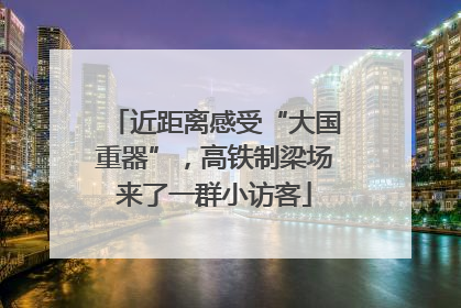 近距离感受“大国重器”，高铁制梁场来了一群小访客