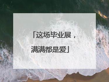 这场毕业展，满满都是爱