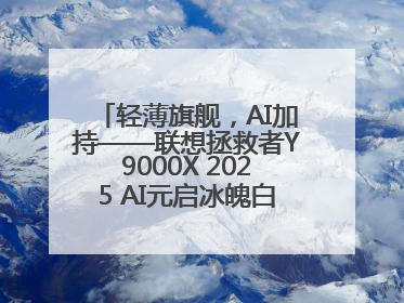 轻薄旗舰，AI加持——联想拯救者Y9000X 2025 AI元启冰魄白重磅登场