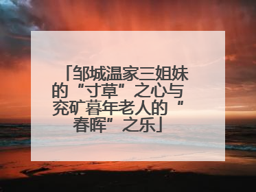 邹城温家三姐妹的“寸草”之心与兖矿暮年老人的“春晖”之乐