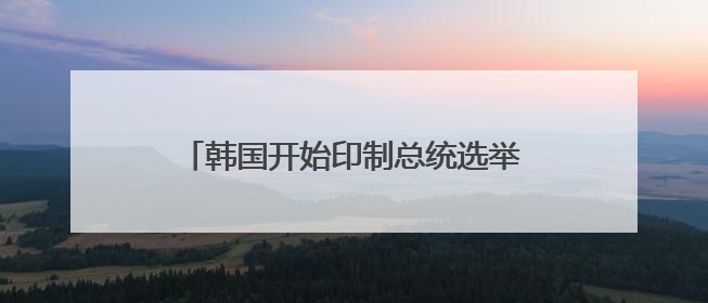 韩国开始印制总统选举选票 候选人差距缩小