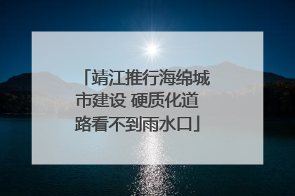 靖江推行海绵城市建设 硬质化道路看不到雨水口