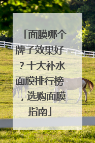 面膜哪个牌子效果好？十大补水面膜排行榜，选购面膜指南