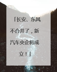 长安、东风不合并了，新汽车央企将成立！