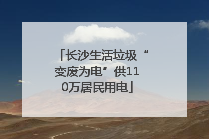 长沙生活垃圾“变废为电”供110万居民用电