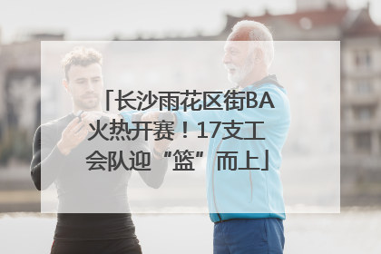 长沙雨花区街BA火热开赛！17支工会队迎“篮”而上