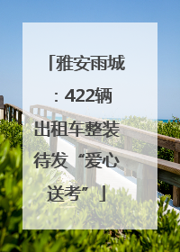 雅安雨城：422辆出租车整装待发“爱心送考”