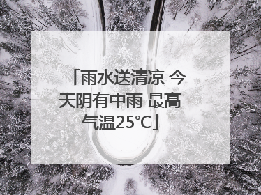 雨水送清凉 今天阴有中雨 最高气温25℃