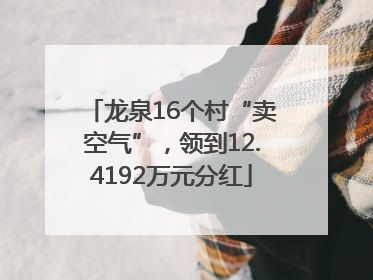 龙泉16个村“卖空气”，领到12.4192万元分红
