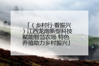 （乡村行·看振兴）江西龙南新型科技赋能智慧农场 特色养殖助力乡村振兴