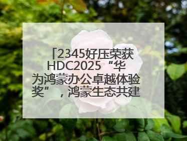2345好压荣获HDC2025“华为鸿蒙办公卓越体验奖”，鸿蒙生态共建成果丰硕