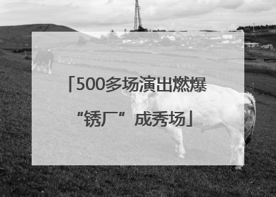 500多场演出燃爆 “锈厂”成秀场