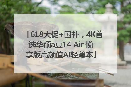 618大促+国补，4K首选华硕a豆14 Air 悦享版高颜值AI轻薄本