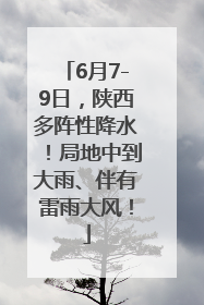 6月7-9日，陕西多阵性降水！局地中到大雨、伴有雷雨大风！