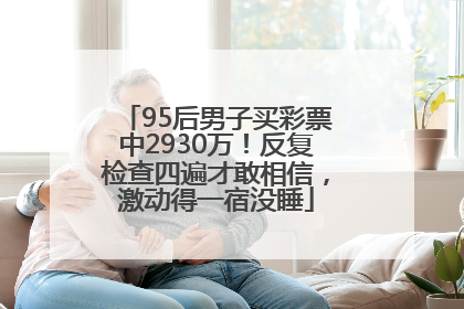 95后男子买彩票中2930万！反复检查四遍才敢相信，激动得一宿没睡