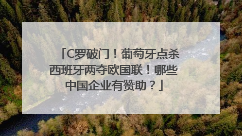 C罗破门！葡萄牙点杀西班牙两夺欧国联！哪些中国企业有赞助？