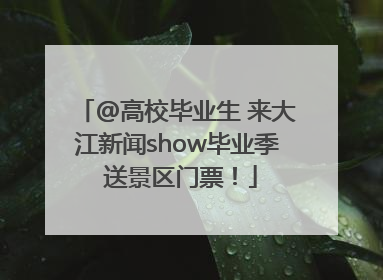 @高校毕业生 来大江新闻show毕业季 送景区门票！