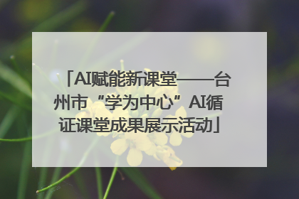 AI赋能新课堂——台州市“学为中心”AI循证课堂成果展示活动