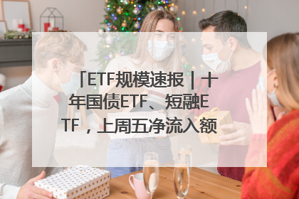 ETF规模速报｜十年国债ETF、短融ETF，上周五净流入额均超20亿元